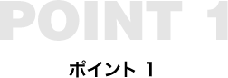 POINT1 ポイント1